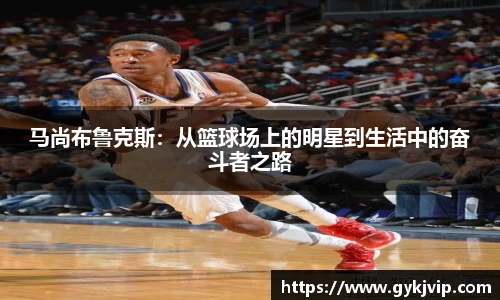 马尚布鲁克斯：从篮球场上的明星到生活中的奋斗者之路