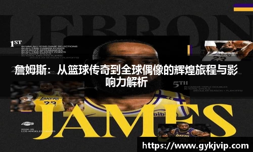詹姆斯：从篮球传奇到全球偶像的辉煌旅程与影响力解析